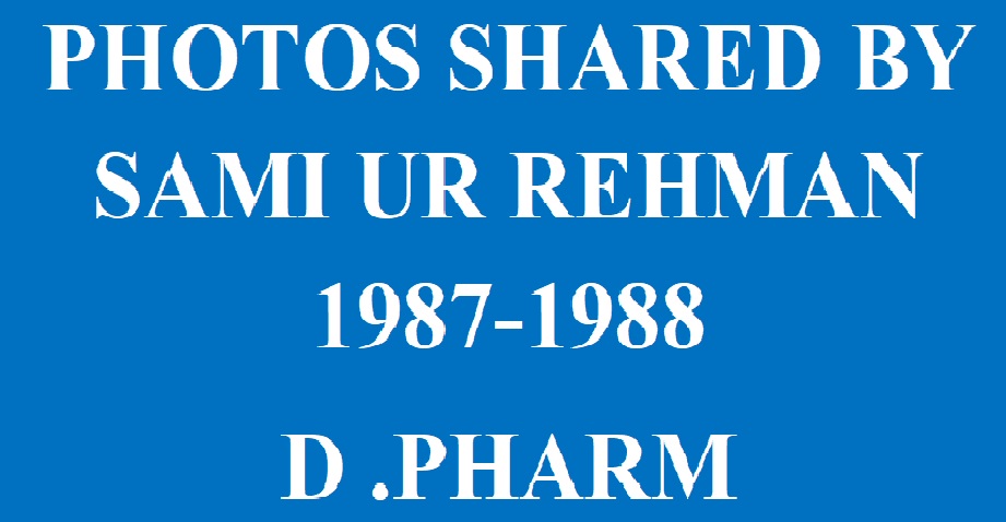 PHOTOS SHARED BY  SAMI UR REHMAN 1987-1988  D .PHARM