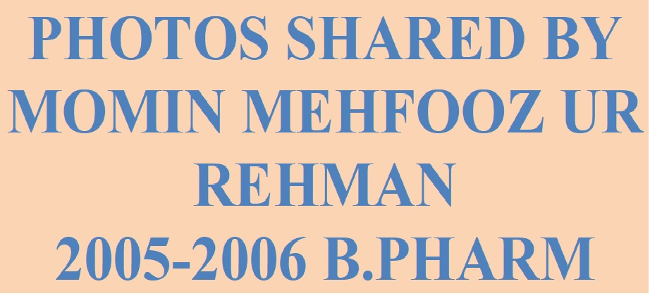 PHOTOS SHARED BY MOMIN MEHFOOZ UR REHMAN  2005-2006 B.PHARM