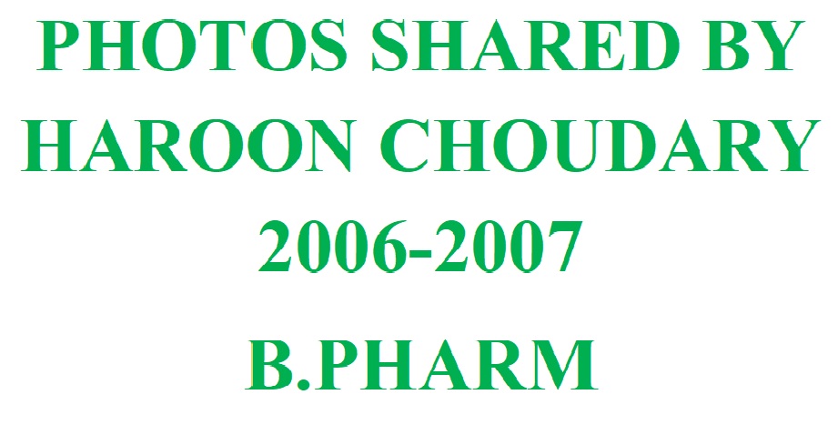 PHOTOS SHARED BY HAROON CHOUDARY 2006-2007  B.PHARM