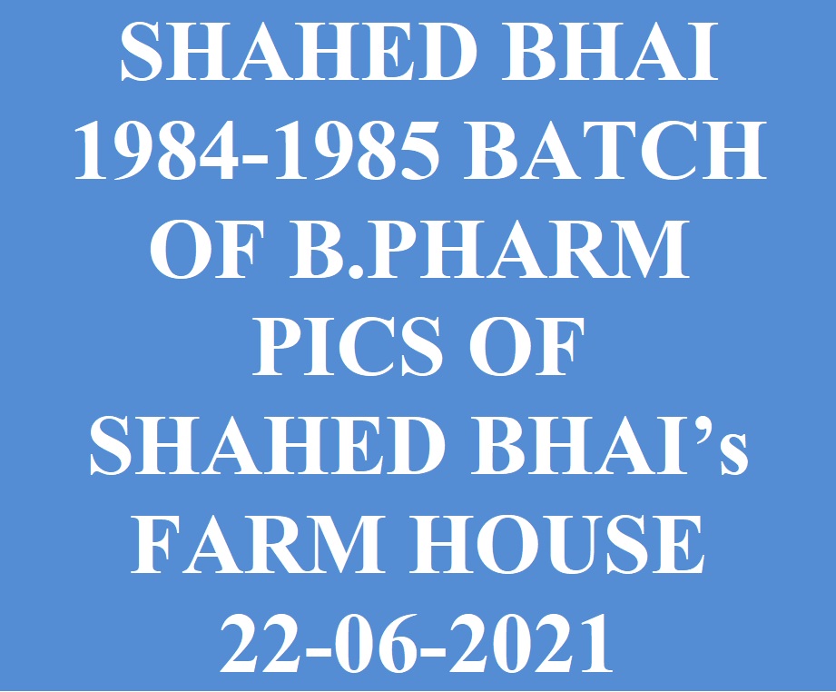 SHAHED BHAI  1984-1985 BATCH OF B.PHARM PICS OF  SHAHED BHAI’s  FARM HOUSE  22-06-2021